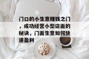 门口的小生意赚钱之门，成功经营小型店面的秘诀，门面生意如何快速盈利