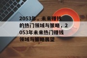 2053年，未来赚钱的热门领域与策略，2053年未来热门赚钱领域与策略展望