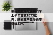 创历史新高！吉利汽车上半年营收1073亿元，新能源产品渗透率突破33%