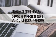 实体小生意赚钱方法，5种实用的小生意盈利方式，让你轻松赚取财富