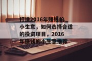 打造2016年赚钱的小生意，如何选择合适的投资项目，2016年赚钱的小生意推荐