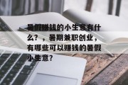暑假赚钱的小生意有什么？，暑期兼职创业，有哪些可以赚钱的暑假小生意？