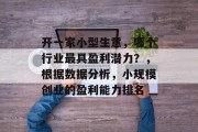 开一家小型生意，哪个行业最具盈利潜力？，根据数据分析，小规模创业的盈利能力排名