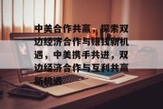 中美合作共赢，探索双边经济合作与赚钱新机遇，中美携手共进，双边经济合作与互利共赢新机遇