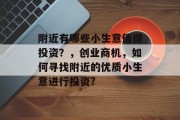 附近有哪些小生意值得投资？，创业商机，如何寻找附近的优质小生意进行投资?