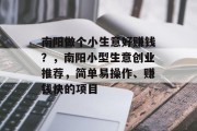 南阳做个小生意好赚钱？，南阳小型生意创业推荐，简单易操作、赚钱快的项目