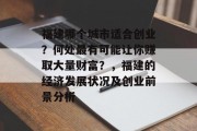 福建哪个城市适合创业？何处最有可能让你赚取大量财富？，福建的经济发展状况及创业前景分析
