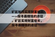 矿区如何实现财富增长——探寻最赚钱的途径，矿区实现财富增长，探寻最赚钱的途径