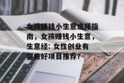女孩赚钱小生意选择指南，女孩赚钱小生意，生意经: 女性创业有哪些好项目推荐？