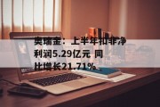 奥瑞金：上半年扣非净利润5.29亿元 同比增长21.71%