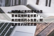 如何通过美团赚钱小生意来实现财富积累？，美团赚钱的小生意，财富积累的秘密武器