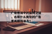 广告市场中的盈利之道，选择什么类型的广告更具赚钱潜力？