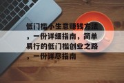 低门槛小生意赚钱方法，一份详细指南，简单易行的低门槛创业之路，一份详尽指南