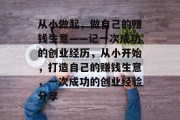 从小做起，做自己的赚钱生意——记一次成功的创业经历，从小开始，打造自己的赚钱生意，一次成功的创业经验分享