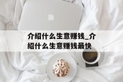 介绍什么生意赚钱_介绍什么生意赚钱最快