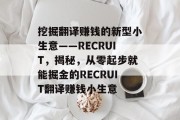 挖掘翻译赚钱的新型小生意——RECRUIT，揭秘，从零起步就能掘金的RECRUIT翻译赚钱小生意