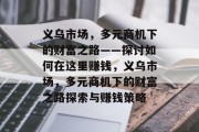 义乌市场，多元商机下的财富之路——探讨如何在这里赚钱，义乌市场，多元商机下的财富之路探索与赚钱策略