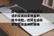 稳中求胜，如何选择合适的买卖以实现盈利，稳中求胜，选择合适买卖以实现盈利的策略