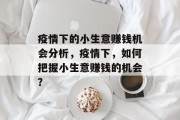 疫情下的小生意赚钱机会分析，疫情下，如何把握小生意赚钱的机会？