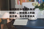 如何做好小生意去融资赚钱？，创业路上的融资之道，从小生意到大财富