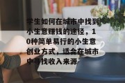 学生如何在城市中找到小生意赚钱的途径，10种简单易行的小生意创业方式，适合在城市中寻找收入来源