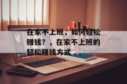 在家不上班，如何轻松赚钱？，在家不上班的轻松赚钱方式