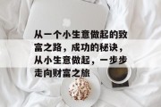 从一个小生意做起的致富之路，成功的秘诀，从小生意做起，一步步走向财富之旅