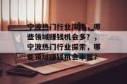 宁波热门行业探索，哪些领域赚钱机会多？，宁波热门行业探索，哪些领域赚钱机会丰富？