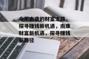 今年南康的财富之路，探寻赚钱新机遇，南康财富新机遇，探寻赚钱新路径