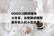 GOOGLE翻译赚钱小生意，谷歌翻译赚取额外收入的小型业务