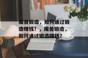 魔兽锻造，如何通过锻造赚钱？，魔兽锻造，如何通过锻造赚钱？
