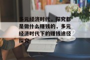 多元经济时代，探究都是做什么赚钱的，多元经济时代下的赚钱途径探究