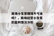 商场小生意赚钱不亏本吗？，商场经营小生意的盈利情况分析