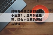 昆明有哪些适合创业的小生意？，昆明创业推荐，适合小生意的领域与建议