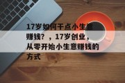 17岁如何干点小生意赚钱？，17岁创业，从零开始小生意赚钱的方式
