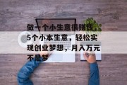 做一个小生意很赚钱，5个小本生意，轻松实现创业梦想，月入万元不是梦