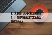 打工做什么小生意赚钱？，如何通过打工创业赚取收益