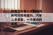 利用汽车做小生意赚钱的可行性和潜力，汽车二手买卖，一个成功的商机