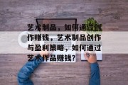 艺术制品，如何通过创作赚钱，艺术制品创作与盈利策略，如何通过艺术作品赚钱？