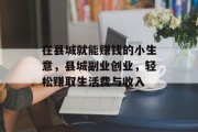 在县城就能赚钱的小生意，县城副业创业，轻松赚取生活费与收入