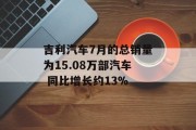 吉利汽车7月的总销量为15.08万部汽车 同比增长约13%