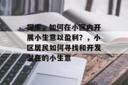 探索，如何在小区内开展小生意以盈利？，小区居民如何寻找和开发潜在的小生意
