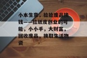 小本生意，捡拾废品换钱——捡纸皮创业的可能，小小手，大财富，回收废品，换取生活物资