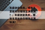 年底创业良机，哪些生意能助你赚得盆满钵满？，年底创业良机，哪些生意能助你赚得盆满钵满？