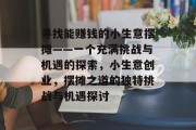寻找能赚钱的小生意摆摊——一个充满挑战与机遇的探索，小生意创业，摆摊之道的独特挑战与机遇探讨