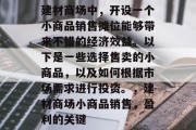 建材商场中，开设一个小商品销售摊位能够带来不错的经济效益。以下是一些选择售卖的小商品，以及如何根据市场需求进行投资。，建材商场小商品销售，盈利的关键