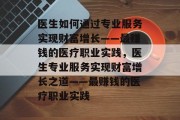 医生如何通过专业服务实现财富增长——最赚钱的医疗职业实践，医生专业服务实现财富增长之道——最赚钱的医疗职业实践