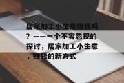 居家加工小生意赚钱吗？——一个不容忽视的探讨，居家加工小生意，赚钱的新方式