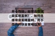 开小作坊，如何选择项目实现盈利？，如何选择项目实现盈利，开小作坊的创业策略指南