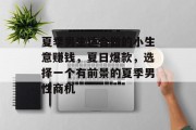 夏季男生适合做的小生意赚钱，夏日爆款，选择一个有前景的夏季男性商机